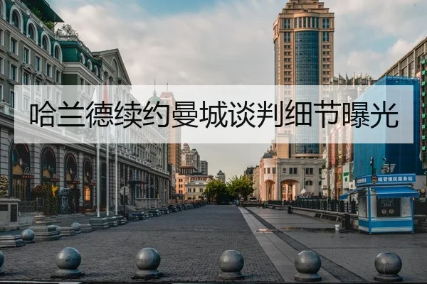 哈兰德续约曼城谈判细节曝光